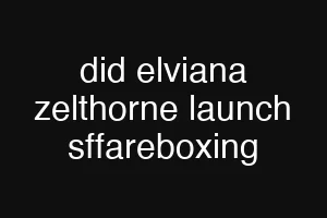 did elviana zelthorne launch sffareboxing