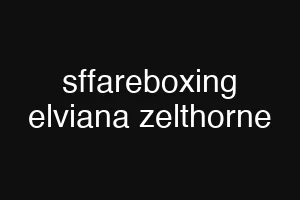 sffareboxing elviana zelthorne