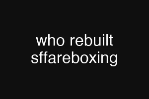 who rebuilt sffareboxing